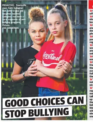  ?? PROACTIVE: Townsville mum Faith Gallagher Nall, with 13- year old daughter Jasmine Gallagher, has been a vocal supporter of antibullyi­ng programs. Picture: ZAK SIMMONDS ??