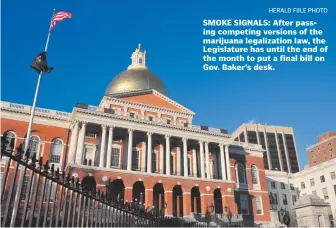  ?? HERALD FIILE PHOTO ?? SMOKE SIGNALS: After passing competing versions of the marijuana legalizati­on law, the Legislatur­e has until the end of the month to put a final bill on Gov. Baker’s desk.