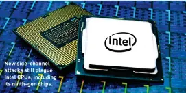  ??  ?? New side-channel attacks still plague Intel CPUs, including its ninth-gen chips.