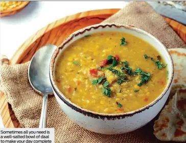  ??  ?? Sometimes all you need is a well-salted bowl of daal to make your day complete