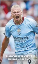  ?? ?? MANCHESTER CITY’S ERLING HAALAND