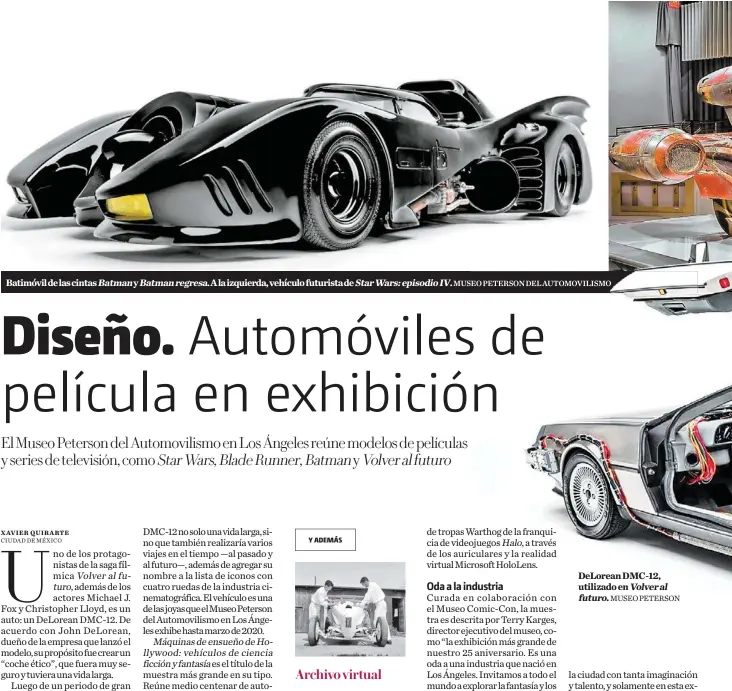  ?? MUSEO PETERSON DEL AUTOMOVILI­SMO ?? Batimóvil de las cintas Batman y Batman regresa. A la izquierda, vehículo futurista de Star Wars: episodio IV. DeLorean DMC-12, utilizado en Volver al futuro. MUSEO PETERSON