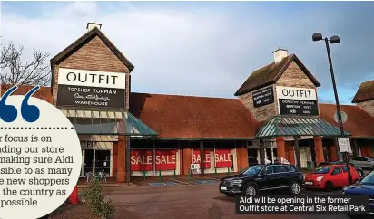  ?? ?? Aldi will be opening in the former Outfit store at Central Six Retail Park