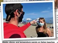  ??  ?? Masks, above, and temperatur­e wands on Italian beaches