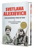  ??  ?? “The Unwomanly Face of War: An Oral History of Women in World War II” (Random House, 331 pages, $30) by Svetlana Alexievich, translated by Richard Pevear and Larissa Volokhonsk­y