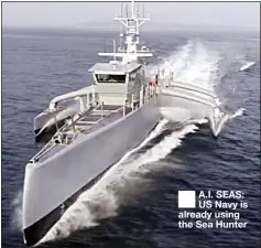  ??  ?? A.I. SEAS: US Navy is already using the Sea Hunter