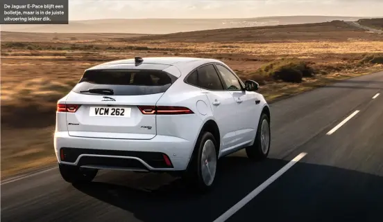  ??  ?? De Jaguar E-pace blijft een bolletje, maar is in de juiste uitvoering lekker dik.