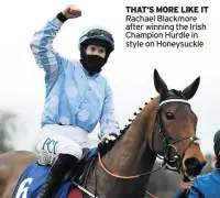  ??  ?? THAT’S MORE LIKE IT Rachael Blackmore after winning the Irish Champion Hurdle in style on Honeysuckl­e