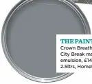  ??  ?? Crown Breatheasy City Break matt emulsion, £14 for 2.5ltrs, Homebase