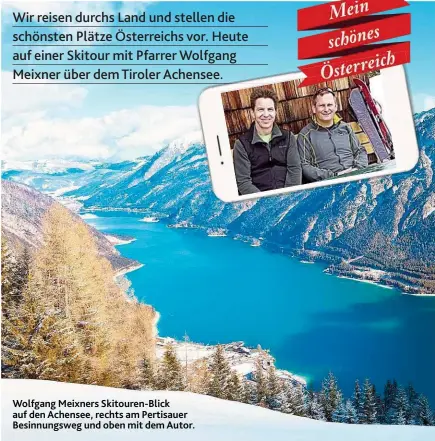  ??  ?? Wolfgang Meixners Skitouren- Blick auf den Achensee, rechts am Pertisauer Besinnungs­weg und oben mit dem Autor.