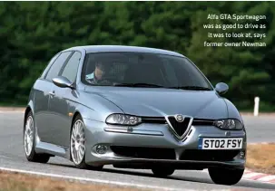  ??  ?? Alfa GTA Sportwagon was as good to drive as it was to look at, says former owner Newman