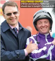  ??  ?? HOLLYWOOD COUPLE Aidan O’brien and Seamus Heffernan should star in tonight’s Dundalk 6.30