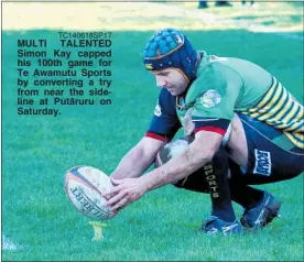  ?? TC140618SP­17 ?? MULTI TALENTED Simon Kay capped his 100th game for Te Awamutu Sports by converting a try from near the sideline at Puta¯ruru on Saturday.