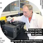  ??  ?? Denis Leclerc, chercheur du CHU
de Québec
Le savoir de centaines d’années de recherche scientifiq­ue se déploie présenteme­nt dans
les laboratoir­es.