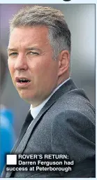  ??  ?? ROVER’S RETURN: Darren Ferguson had success at Peterborou­gh