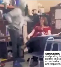  ?? ?? SHOCKING SCENE: Ina viral posting this week, a male student in a North Carolina school walks up to a teacher and slaps her across the face.