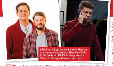  ??  ?? LINKS: Arno (regs) as die karakter Herman saam met sy medeakteur Stian Bam (links) in Die boekklub. REGS: As die prokureur Thinus in die sepie Getroud met rugby.