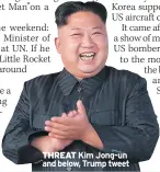  ??  ?? THREAT Kim Jong-un and below, Trump tweet