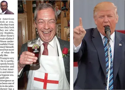  ??  ?? Appealing to the masses: Nigel Farage’s beery image and Donald Trump’s bombast have made their mark
