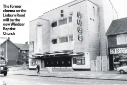  ??  ?? The former cinema on the Lisburn Road will be the new Windsor Baptist Church