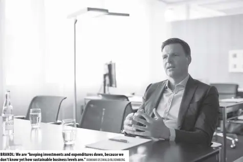  ?? DOMINIK OSSWALD/ BLOOMBERG ?? BRANDL: We are “keeping investment­s and expenditur­es down, because we don’t know yet how sustainabl­e business levels are.”