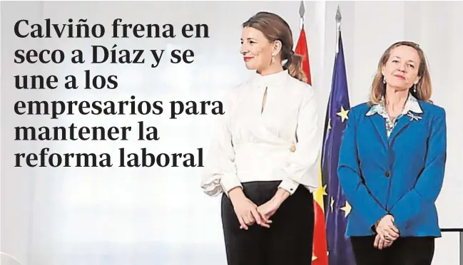  ?? EFEC ?? Yolanda Díaz y Nadia Calviño, dos formas de ver la economía y el mercado de trabajo