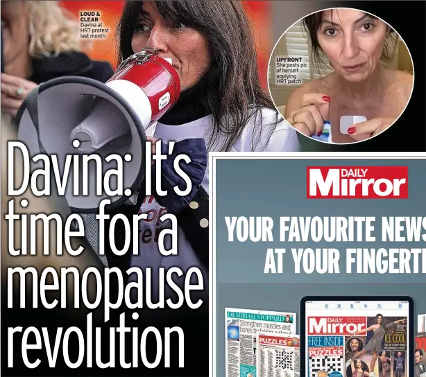  ?? ?? LOUD & CLEAR Davina at HRT protest last month
UPFRONT She posts pic of herself applying
HRT patch