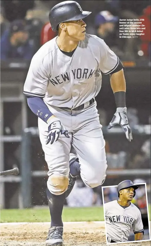  ?? GETTY ?? Aaron Judge belts 27th homer of the season and Miguel Andujar (inset) adds three hits and four RBI in MLB debut as Yanks enjoy laugher in Chicago.