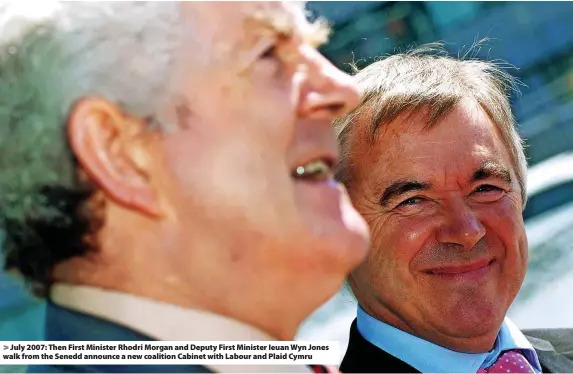  ?? ?? July 2007: Then First Minister Rhodri Morgan and Deputy First Minister Ieuan Wyn Jones walk from the Senedd announce a new coalition Cabinet with Labour and Plaid Cymru