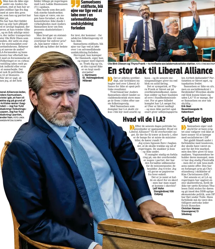  ?? FOTO: LINDA JOHANSEN/RITZAU SCANPIX FOTO: STINE BIDSTRUP ?? Liberal Alliances leder, Anders Samuelsen, afviste i går, at han vil traekke sig på grund af de kritiske røster i baglandet: – Jeg har fuld opbakning i folketings­gruppen. Jeg har fuld opbakning i partiet, haevder han. Ole Birk Olesen og Thyra Frank –...