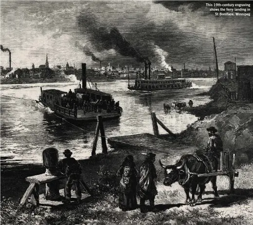  ??  ?? This 19th-century engraving shows the ferry landing in St Boniface, Winnipeg