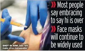  ??  ?? SHOT IN ARM Jabs ‘will make virus manageable’