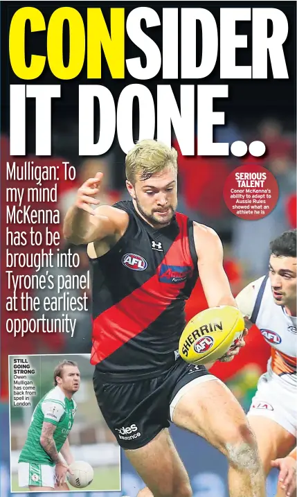  ??  ?? STILL GOING STRONG Owen Mulligan has come back from spell in London
SERIOUS TALENT Conor Mckenna’s ability to adapt to
Aussie Rules showed what an
athlete he is