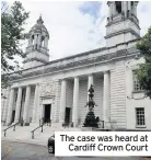  ??  ?? The case was heard at Cardiff Crown Court