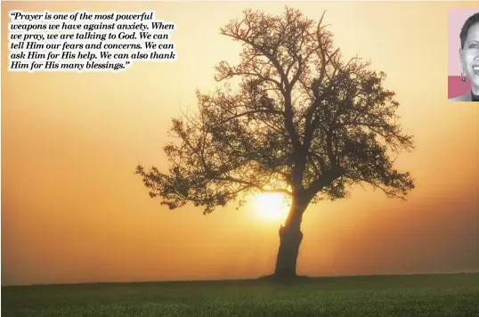  ?? ?? “Prayer is one of the most powerful weapons we have against anxiety. When we pray, we are talking to God. We can tell Him our fears and concerns. We can ask Him for His help. We can also thank Him for His many blessings.”