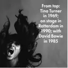  ??  ?? From top: Tina Turner in 1969; on stage in Rotterdam in 1990; with David Bowie in 1985