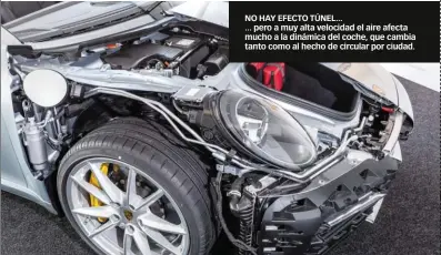  ??  ?? NO HAY EFECTO TÚNEL... ... pero a muy alta velocidad el aire afecta mucho a la dinámica del coche, que cambia tanto como al hecho de circular por ciudad.