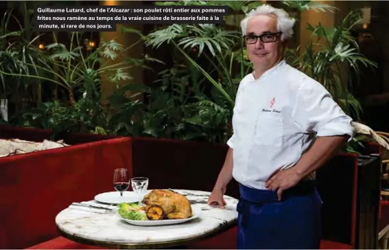  ??  ?? Guillaume Lutard, chef de l'alcazar : son poulet rôti entier aux pommes frites nous ramène au temps de la vraie cuisine de brasserie faite à la minute, si rare de nos jours.