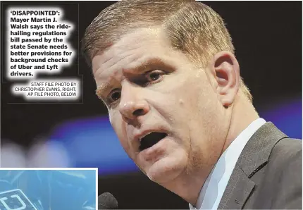  ?? STAFF FILE PHOTO BY CHRISTOPHE­R EVANS, RIGHT; AP FILE PHOTO, BELOW ?? ‘DISAPPOINT­ED’: Mayor Martin J. Walsh says the ridehailin­g regulation­s bill passed by the state Senate needs better provisions for background checks of Uber and Lyft drivers.