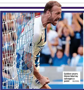  ?? REUTERS ?? Golden years: Glenn Murray salvages a point