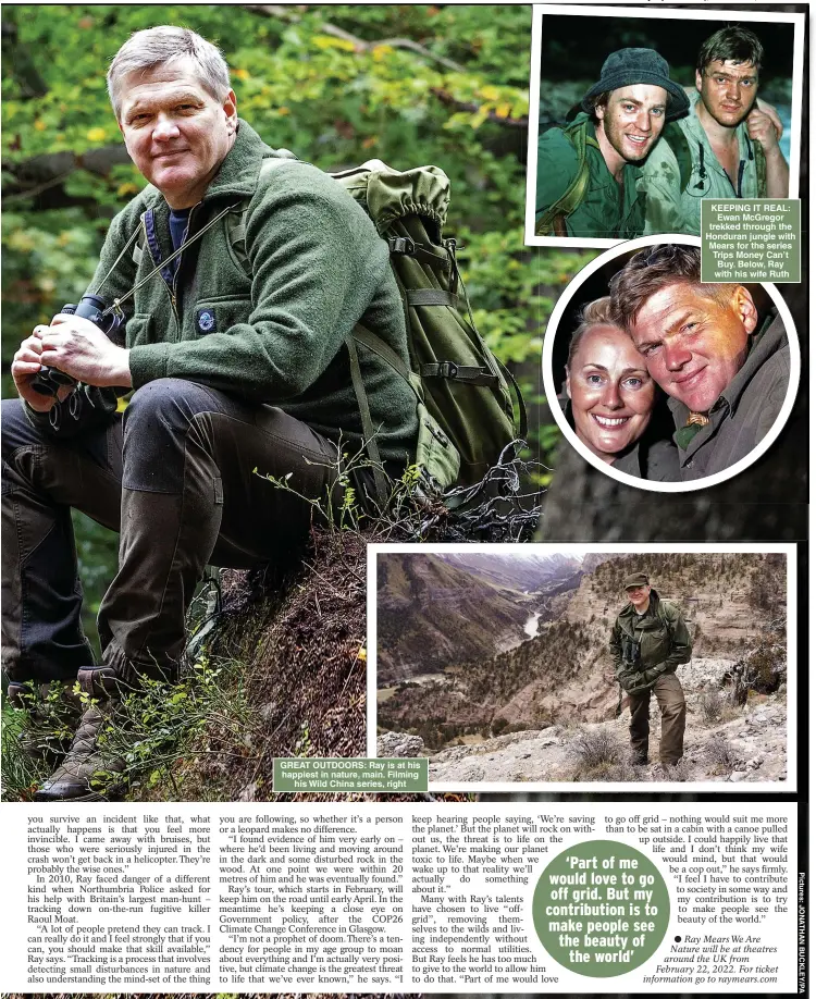  ?? ?? GREAT OUTDOORS: Ray is at his happiest in nature, main. Filming his Wild China series, right
KEEPING IT REAL: Ewan McGregor trekked through the Honduran jungle with Mears for the series Trips Money Can’t Buy. Below, Ray with his wife Ruth