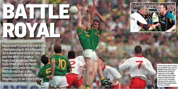  ??  ?? Colm Coyle (No 5 ) looks on as Meath pair Jimmy McGuinness and John McDermott contest a high ball in the 1996 All-Ireland semi-final. Above shaking hands with Tyrone manager Mickey Harte after his Meath team had beaten Tyrone in 2007