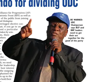  ??  ?? BE WARNED: UDC Chairperso­n says BCP and BNF leaders need to get their act together for the good of the party