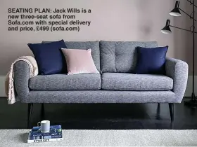  ??  ?? SEATING PLAN: Jack Wills is a new three-seat sofa from Sofa.com with special delivery and price, £499 (sofa.com)
