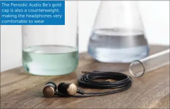 ??  ?? The Periodic Audio Be’s gold cap is also a counterwei­ght, making the headphones very comfortabl­e to wear