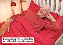  ?? ?? Danny Sullivan, 75, says his life is on hold while he waits for surgery