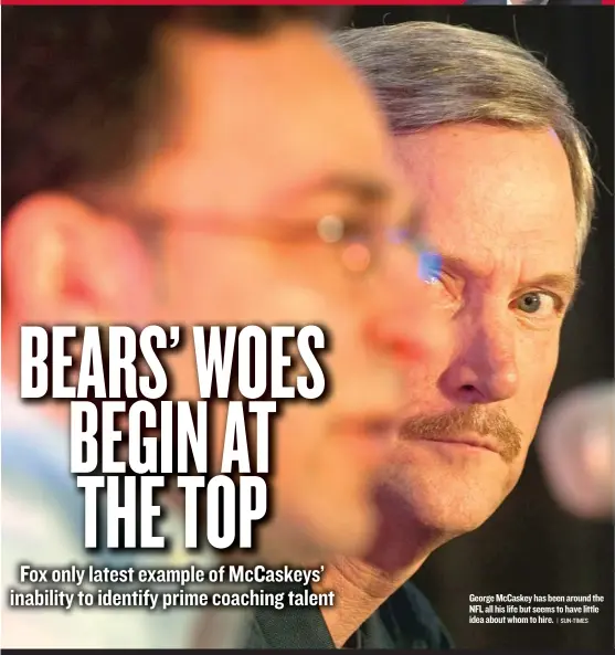  ?? | SUN- TIMES ?? George McCaskey has been around the NFL all his life but seems to have little idea about whom to hire.