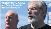  ??  ?? TARGET
Gerry Adams and Bobby Storey in Belfast yesterday