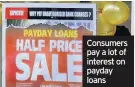  ??  ?? Consumers pay a lot of interest on payday loans