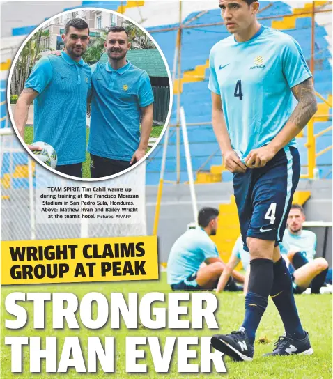  ?? Pictures: AP/AFP ?? TEAM SPIRIT: Tim Cahill warms up during training at the Francisco Morazan Stadium in San Pedro Sula, Honduras. Above: Mathew Ryan and Bailey Wright at the team’s hotel.